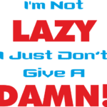 9181, Im not lazy I just don't give a damn