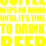 8509, Coffe keeps me going until it is time to drink beer
