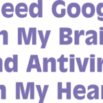 8626, I need Google in my brain and antivirus in my heart.